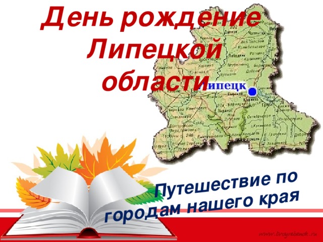 Путешествие по городам нашего края День рождение  Липецкой области 