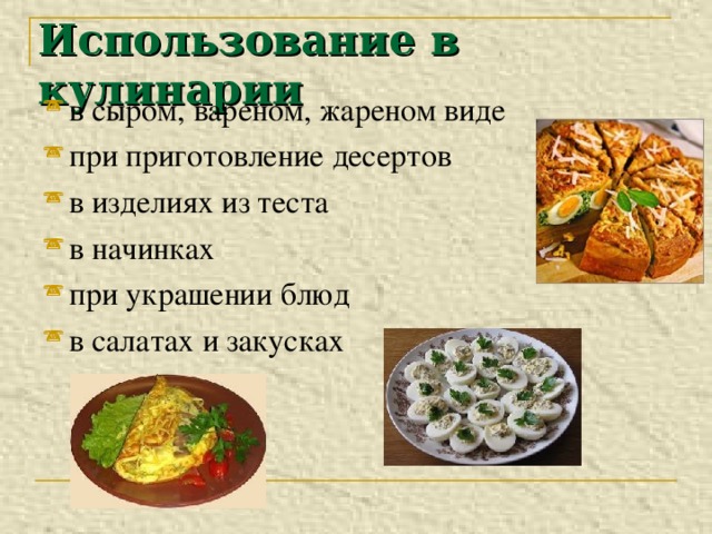 Использование в кулинарии в сыром, вареном, жареном виде при приготовление десертов в изделиях из теста в начинках при украшении блюд в салатах и закусках 