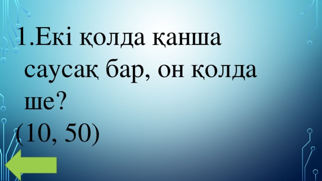 Екі қолда қанша саусақ бар, он қолда ше? (10, 50) 