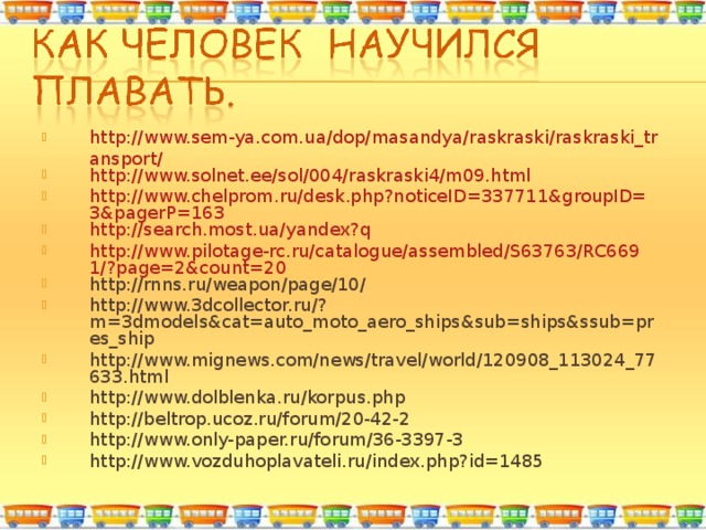 http://www.sem-ya.com.ua/dop/masandya/raskraski/raskraski_transport/ http://www.solnet.ee/sol/004/raskraski4/m09.html http://www.chelprom.ru/desk.php?noticeID=337711&groupID=3&pagerP=163 http :// search . most . ua / yandex ? q  http://www.pilotage-rc.ru/catalogue/assembled/S63763/RC6691/?page=2&count=20 http://rnns.ru/weapon/page/10/ http://www.3dcollector.ru/?m=3dmodels&cat=auto_moto_aero_ships&sub=ships&ssub=pres_ship http://www.mignews.com/news/travel/world/120908_113024_77633.html http://www.dolblenka.ru/korpus.php  http://beltrop.ucoz.ru/forum/20-42-2 http://www.only-paper.ru/forum/36-3397-3 http://www.vozduhoplavateli.ru/index.php?id=1485      