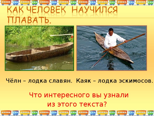 Чёлн – лодка славян. Каяк – лодка эскимосов.  Что интересного вы узнали из этого текста? 