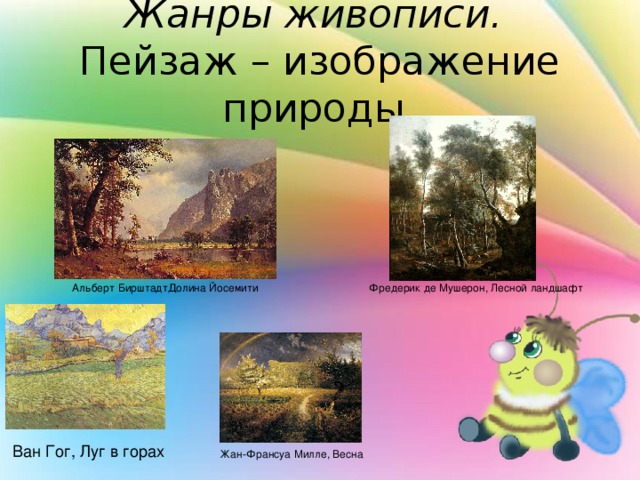 Жанры живописи.  Пейзаж – изображение природы. Фредерик де Мушерон, Лесной ландшафт Альберт БирштадтДолина Йосемити Ван Гог, Луг в горах Жан-Франсуа Милле, Весна 