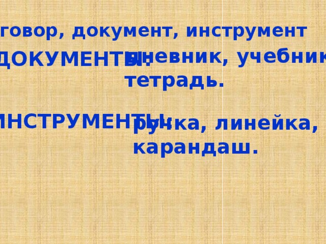 Договор, документ, инструмент дневник, учебник, тетрадь. ДОКУМЕНТЫ: ИНСТРУМЕНТЫ: ручка, линейка, карандаш. 