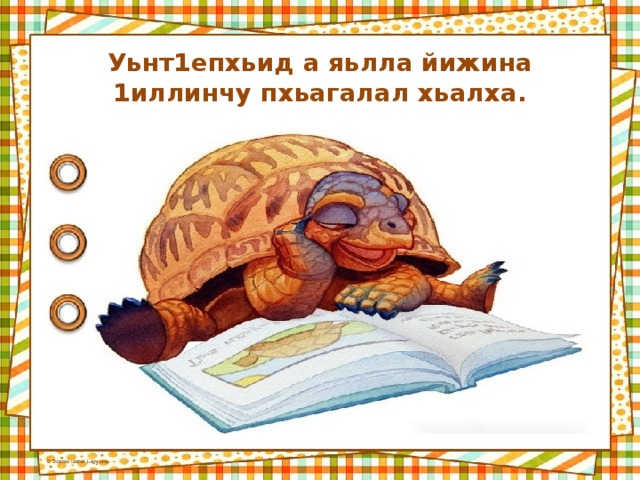 Уьнт1епхьид а яьлла йижина 1иллинчу пхьагалал хьалха. 