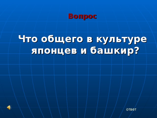 Вопрос Что общего в культуре японцев и башкир? ответ 