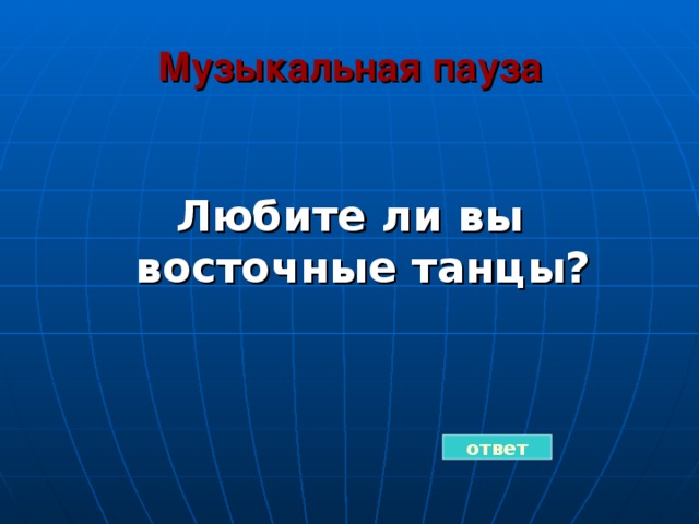 Музыкальная пауза  Любите ли вы восточные танцы? ответ 