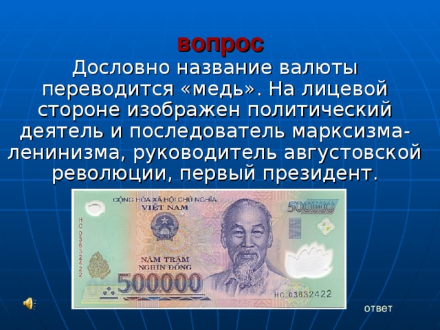 вопрос Дословно название валюты переводится «медь». На лицевой стороне изображен политический деятель и последователь марксизма-ленинизма, руководитель августовской революции, первый президент. ответ 