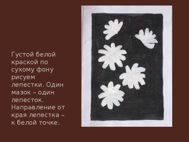Густой белой краской по сухому фону рисуем лепестки. Один мазок – один лепесток. Направление от края лепестка – к белой точке. 