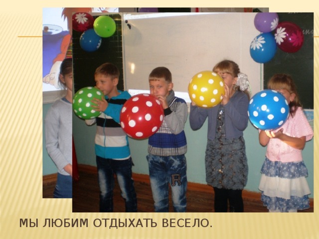 Мы любим отдыхать весело. 