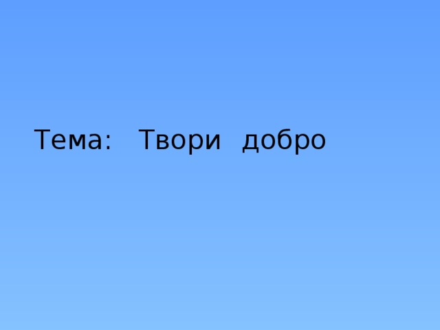 Тема: Твори добро 