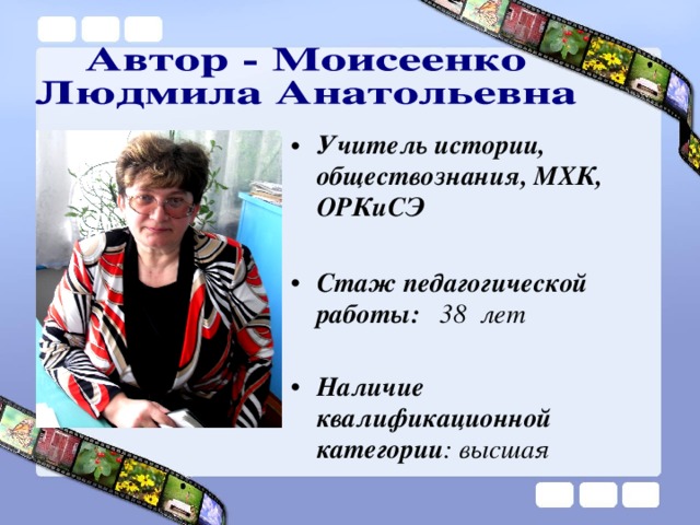 Учитель истории, обществознания, МХК, ОРКиСЭ  Стаж педагогической работы: 38 лет  Наличие квалификационной категории : высшая