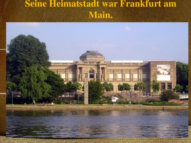 Seine Heimatstadt war Frankfurt am Main. 