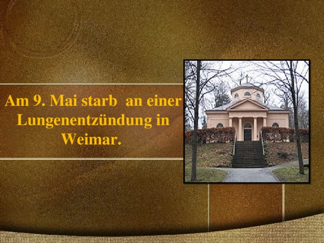 Am 9. Mai starb an einer  Lungenentzündung in Weimar.   