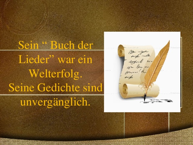 Sein “ Buch der Lieder” war ein Welterfolg.  Seine Gedichte sind unvergänglich. 