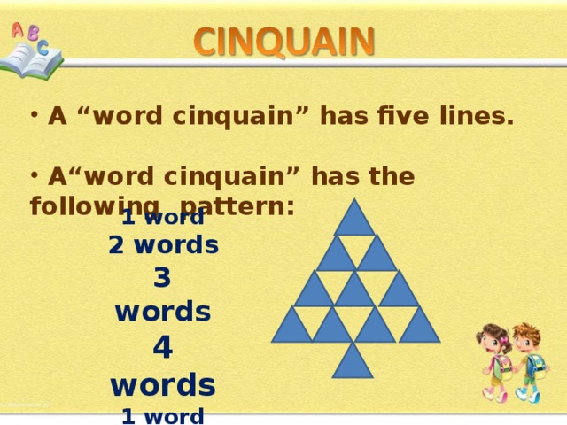  A “word cinquain” has five lines.   A“word cinquain” has the following pattern: 1 word 2 words 3 words 4 words 1 word 