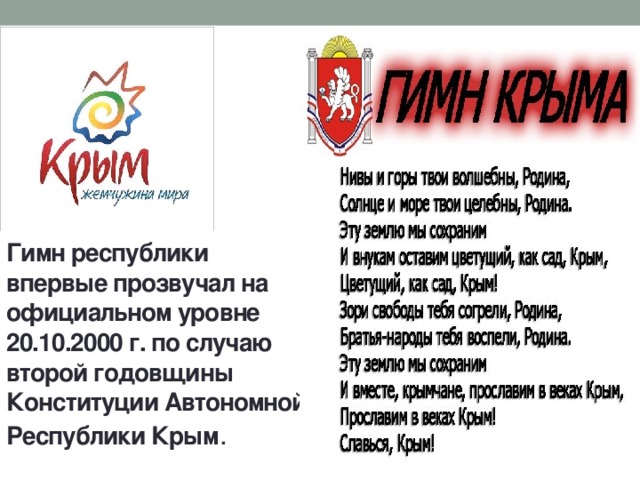 Гимн республики впервые прозвучал на официальном уровне 20.10.2000 г. по случаю второй годовщины Конституции Автономной Республики Крым . 