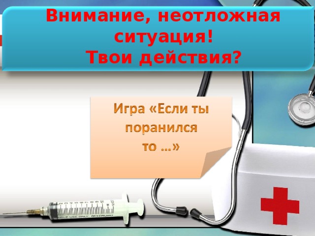  Внимание, неотложная ситуация!  Твои действия? 