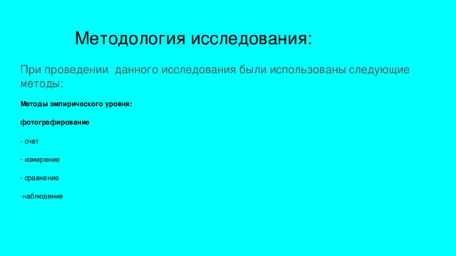  Методология исследования: При проведении данного исследования были использованы следующие методы: Методы эмпирического уровня: фотографирование - счет - измерение - сравнение -наблюдение 