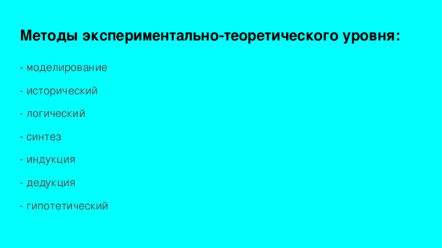 Методы экспериментально-теоретического уровня: - моделирование - исторический - логический - синтез - индукция - дедукция - гипотетический 