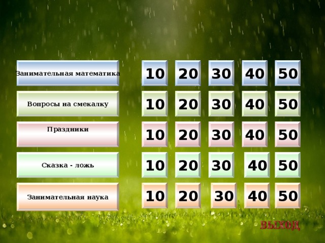 10 20 30 40 50 Занимательная математика 10 20 30 40 50 Вопросы на смекалку Праздники 10 50 40 30 20  Сказка - ложь 20 50 40 30 10 20 30 40 50 10 Занимательная наука  