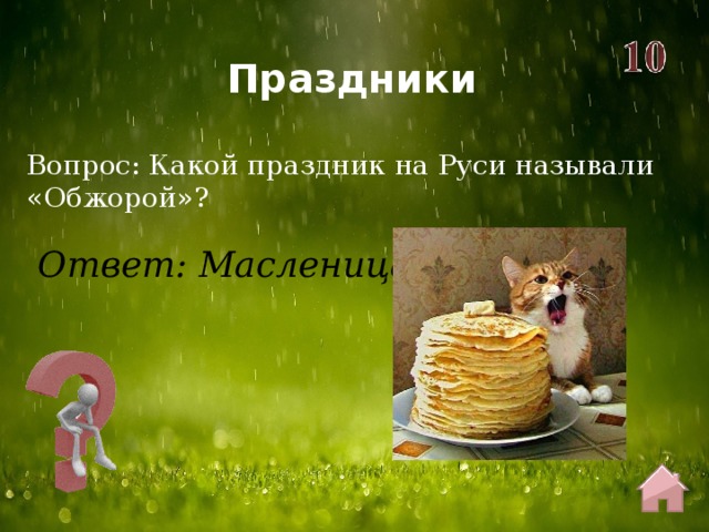 Праздники Вопрос: Какой праздник на Руси называли «Обжорой»? Ответ: Масленица 