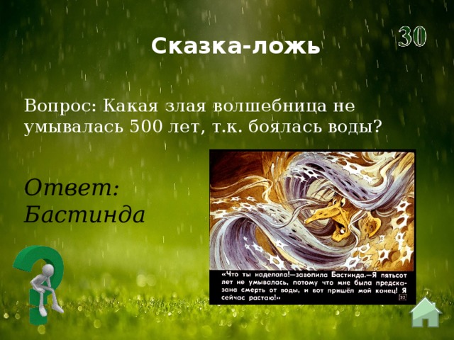 Сказка-ложь Вопрос: Какая злая волшебница не умывалась 500 лет, т.к. боялась воды? Ответ: Бастинда 