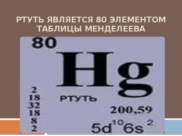 Ртуть является 80 элементом таблицы Менделеева 