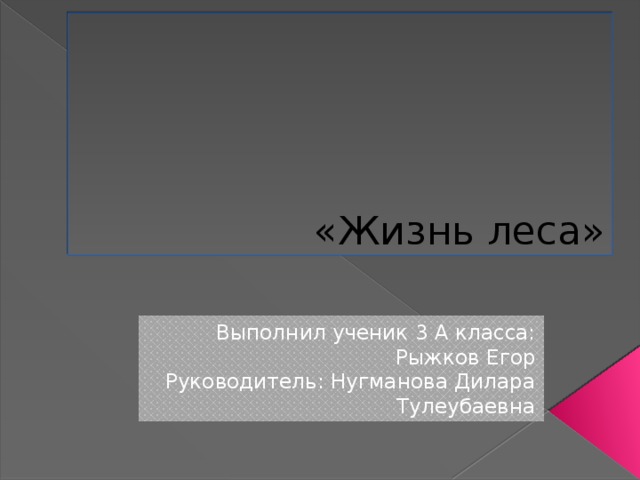 «Жизнь леса» Выполнил ученик 3 А класса: Рыжков Егор Руководитель: Нугманова Дилара Тулеубаевна 