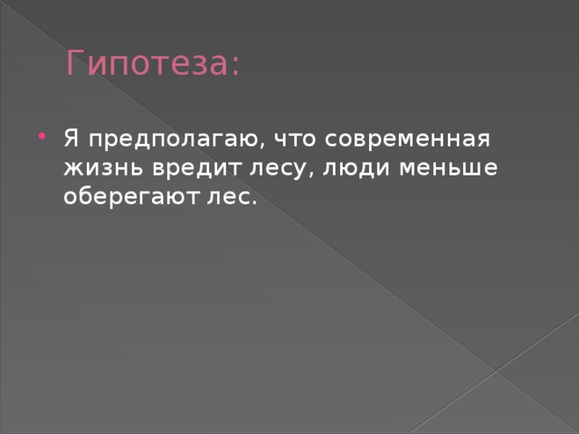 Гипотеза: Я предполагаю, что современная жизнь вредит лесу, люди меньше оберегают лес. 