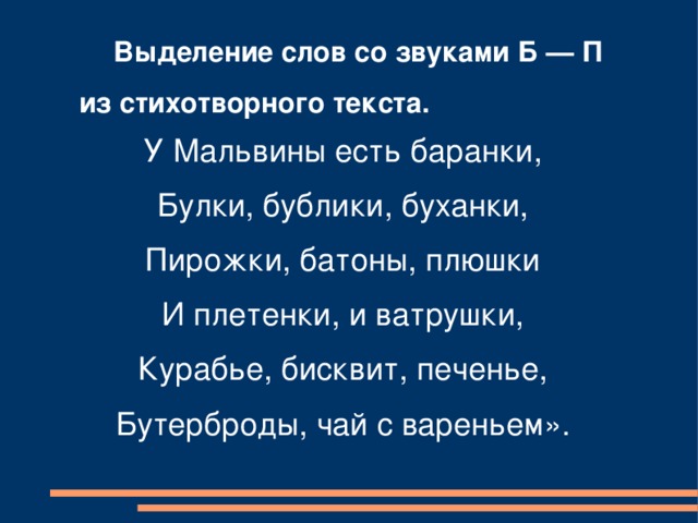 Выделение слов со звуками Б — П  из стихотворного текста. У Мальвины есть баранки, Булки, бублики, буханки, Пирожки, батоны, плюшки И плетенки, и ватрушки, Курабье, бисквит, печенье, Бутерброды, чай с вареньем». 