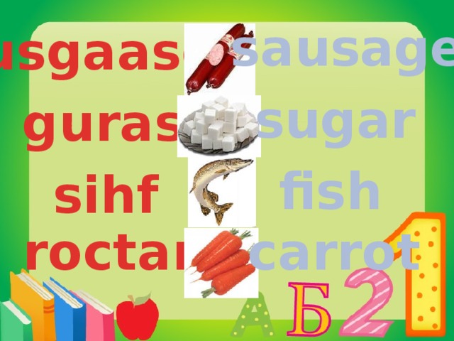 sausage usgaase sugar guras fish sihf roctar carrot 