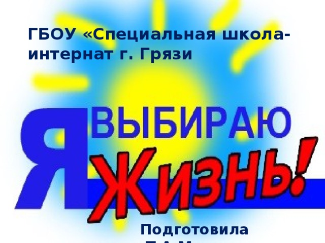 ГБОУ «Специальная школа-интернат г. Грязи Подготовила :Т.А.Минакова  