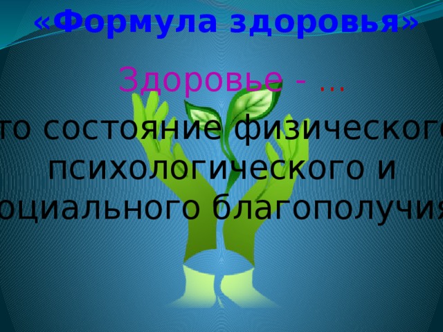 «Формула здоровья»   Здоровье - … это состояние физического,  психологического и социального благополучия. 