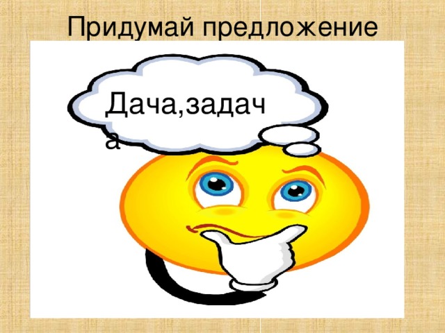 Придумай предложение   Дача,задача 