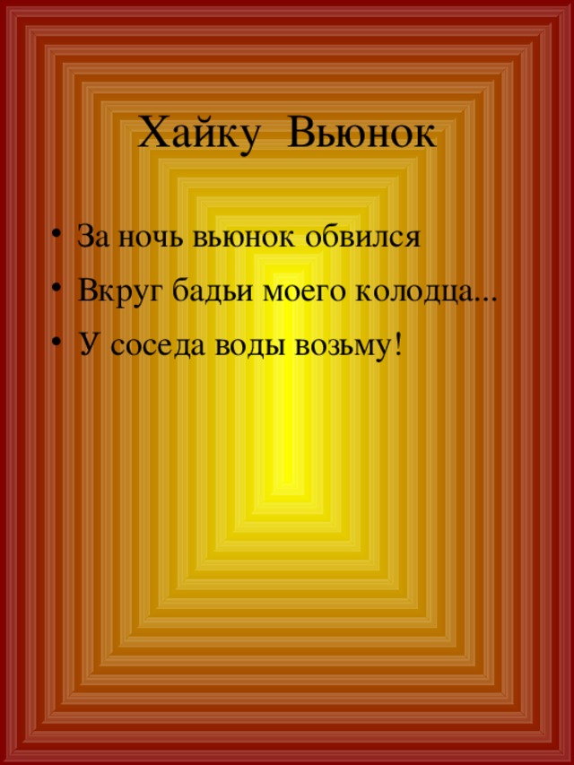 Хайку Вьюнок За ночь вьюнок обвился Вкруг бадьи моего колодца... У соседа воды возьму! 