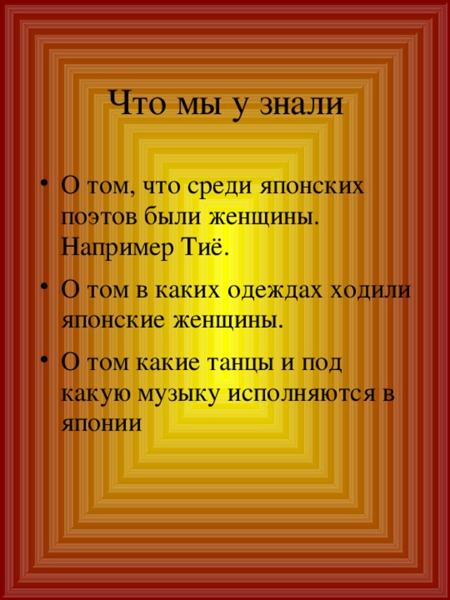 Что мы у знали О том, что среди японских поэтов были женщины. Например Тиё. О том в каких одеждах ходили японские женщины. О том какие танцы и под какую музыку исполняются в японии 
