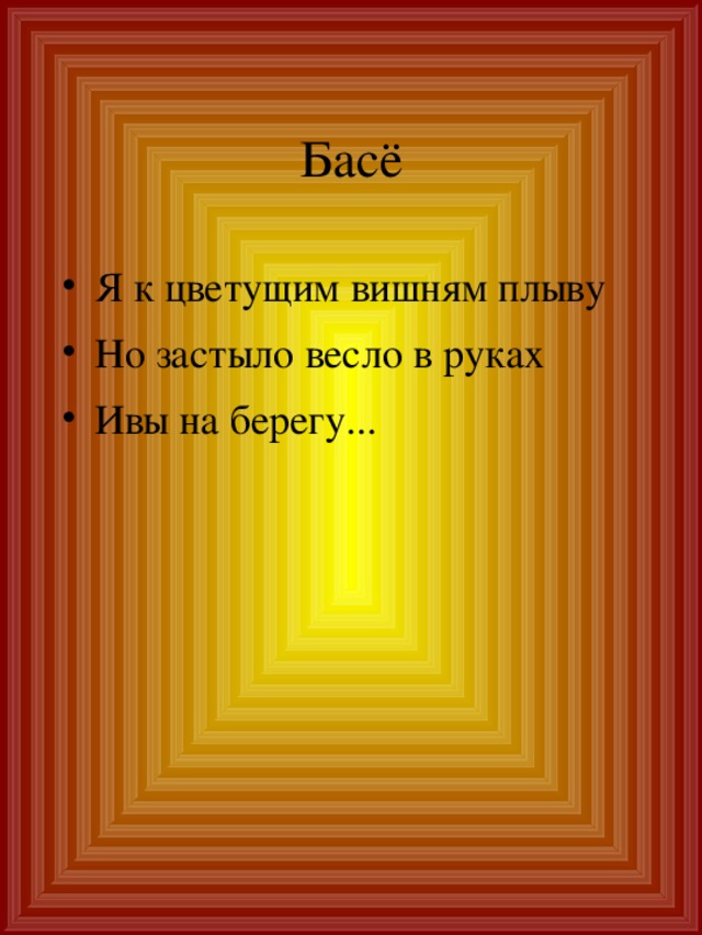 Басё Я к цветущим вишням плыву Но застыло весло в руках Ивы на берегу... 