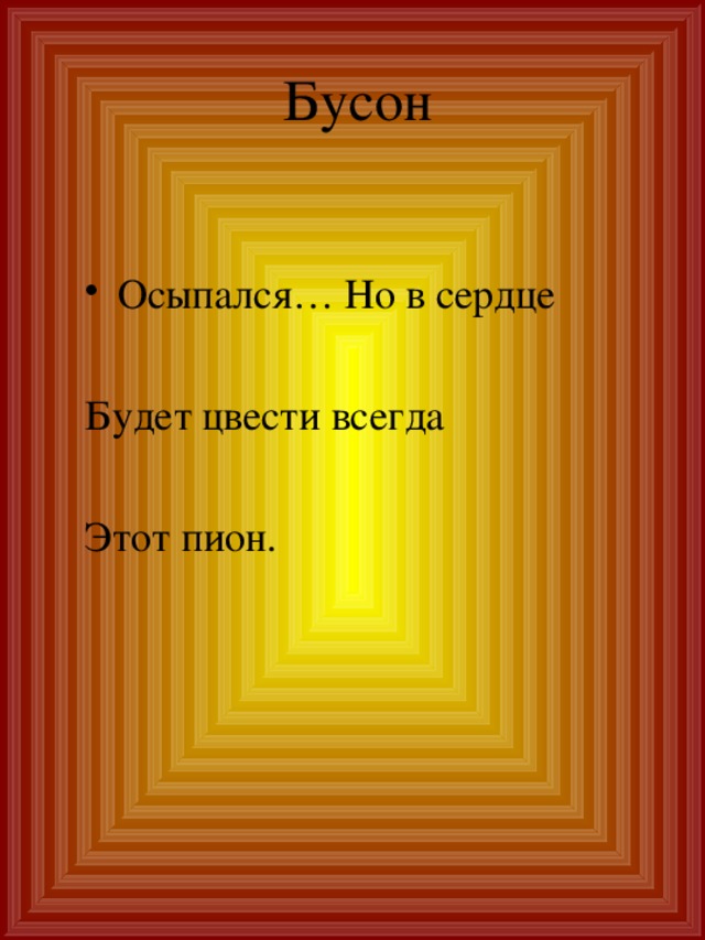 Бусон   Осыпался… Но в сердце Будет цвести всегда Этот пион. 