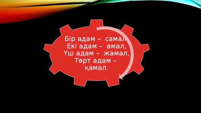 Бір адам – самал,  Екі адам – амал,  Үш адам – жамал,  Төрт адам – қамал. 