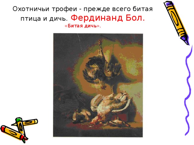 Охотничьи трофеи - прежде всего битая птица и дичь.  Фердинанд Бол.  «Битая дичь». 