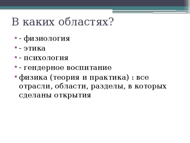 В каких областях? - физиология - этика - психология - гендерное воспитание физика (теория и практика) : все отрасли, области, разделы, в которых сделаны открытия 