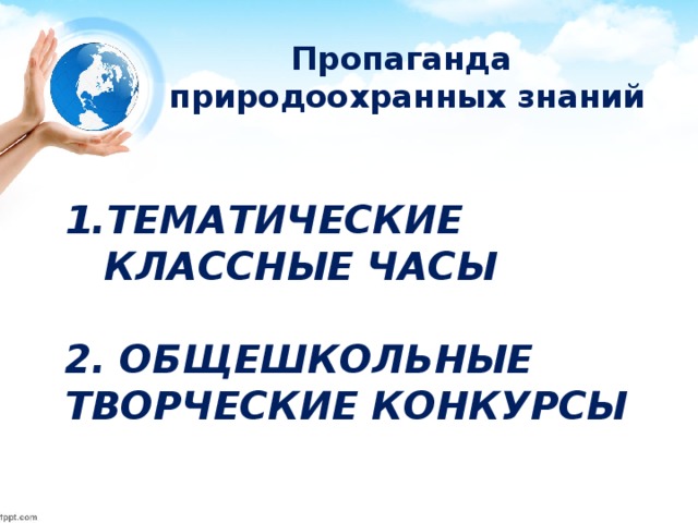 Пропаганда  природоохранных знаний   ТЕМАТИЧЕСКИЕ КЛАССНЫЕ ЧАСЫ  2. ОБЩЕШКОЛЬНЫЕ ТВОРЧЕСКИЕ КОНКУРСЫ  