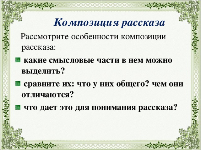  Композиция рассказа  Рассмотрите особенности композиции рассказа:  какие смысловые части в нем можно выделить?  сравните их: что у них общего? чем они отличаются?  что дает это для понимания рассказа?  