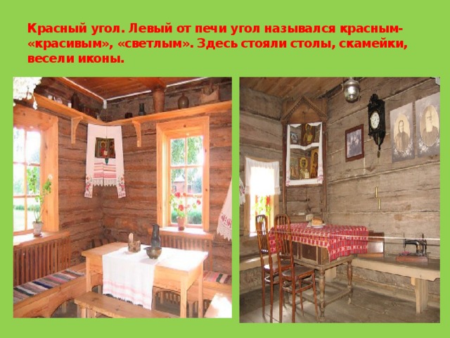 Красный угол. Левый от печи угол назывался красным- «красивым», «светлым». Здесь стояли столы, скамейки, весели иконы. 