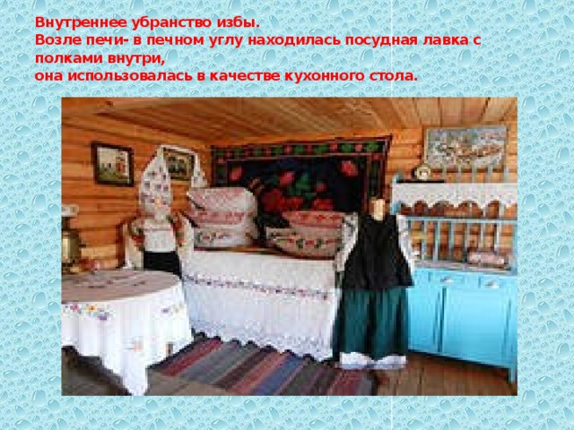 Внутреннее убранство избы.  Возле печи- в печном углу находилась посудная лавка с полками внутри,  она использовалась в качестве кухонного стола. 