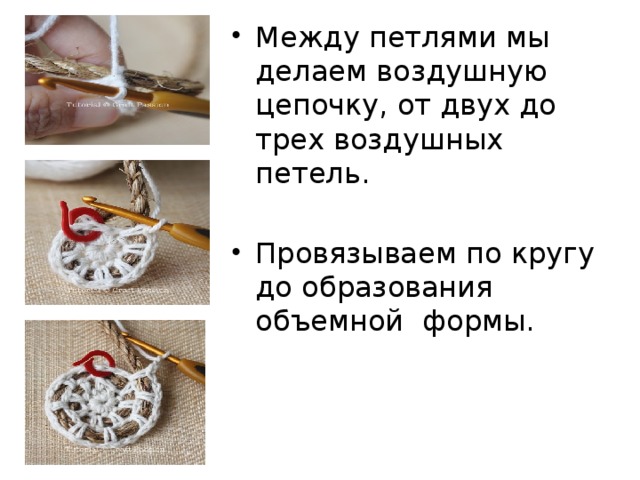 Между петлями мы делаем воздушную цепочку, от двух до трех воздушных петель. Провязываем по кругу до образования объемной формы. 