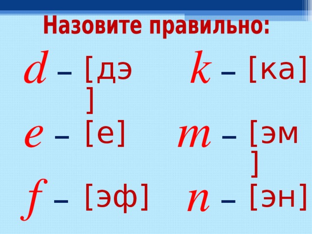 d  – k  – [ дэ ] [ ка ] e  – m  – [ е ] [ эм ] f  – n  – [ эф ] [ эн ] 