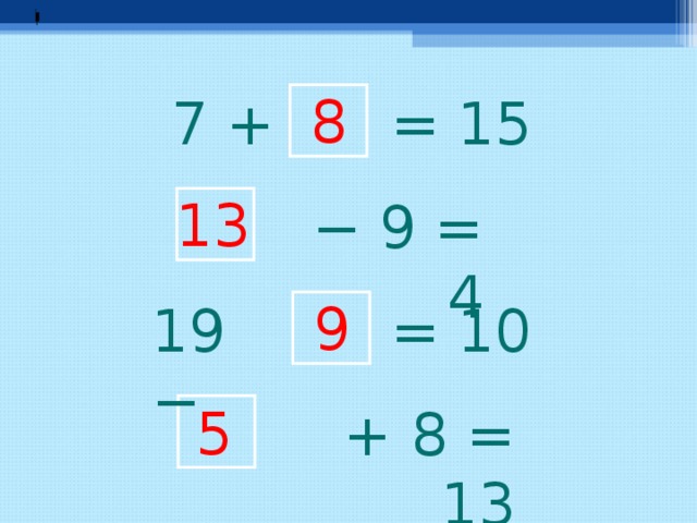 8 = 15 7 + 13 −  9 = 4 9 = 10 19 − 5 + 8 = 13  
