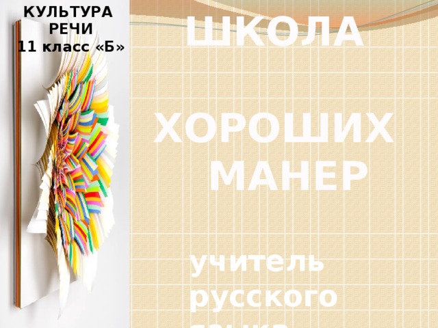 КУЛЬТУРА РЕЧИ 11 класс «Б» ШКОЛА  ХОРОШИХ  МАНЕР учитель русского языка Подольская И.А. 