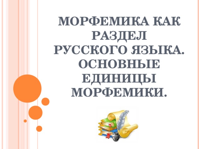 МОРФЕМИКА КАК РАЗДЕЛ РУССКОГО ЯЗЫКА.  ОСНОВНЫЕ ЕДИНИЦЫ МОРФЕМИКИ. 
